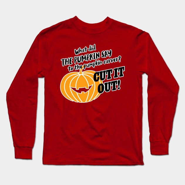 What did the pumpkin say to the pumpkin carver? Cut it out! Long Sleeve T-Shirt by Inspire Creativity